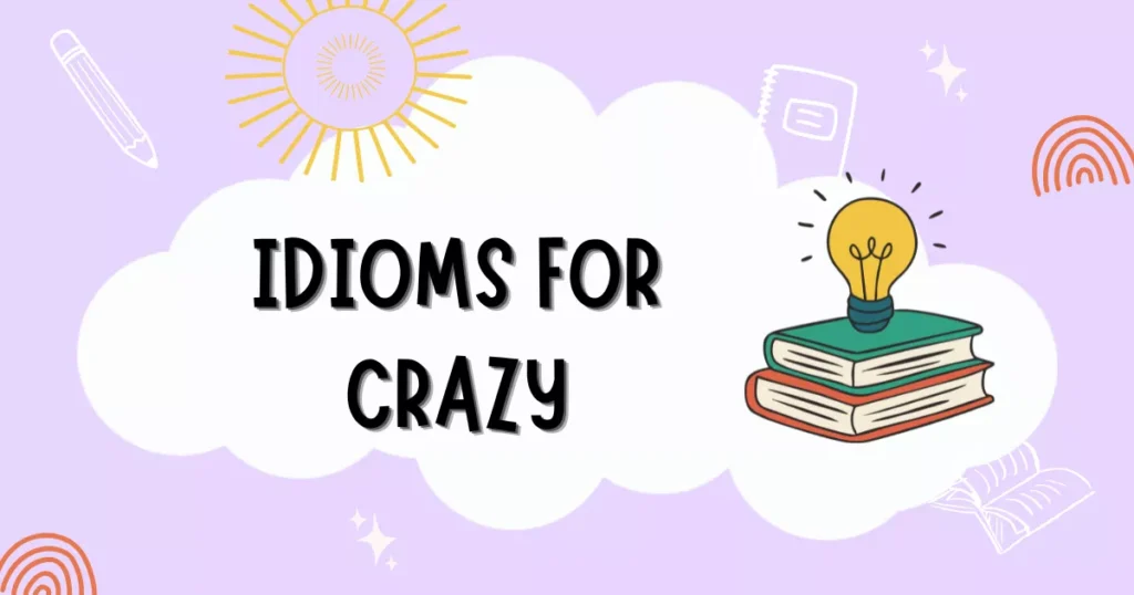 Idioms for Crazy: Common English Sayings With Meanings 17 Crazy Idioms
