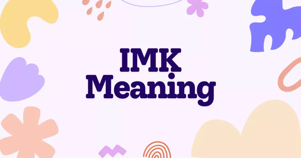 IMK Meaning in Text – What IMK Means in Social Media & More 13 IMK Meaning