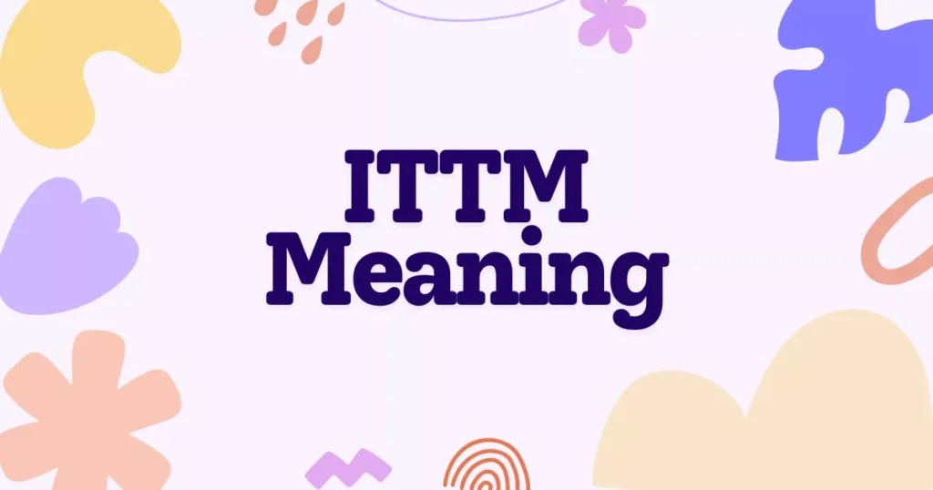 ITTM Meaning in Text, Chat & Slang | Full Guide With Examples 14 ITTM Meaning