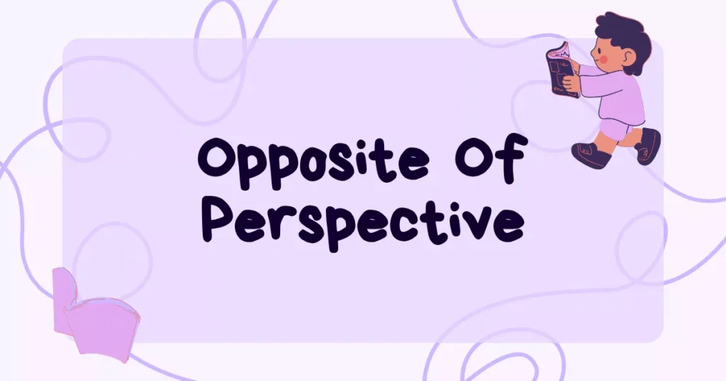 Opposite of Perspective: Meaning, Antonyms & Examples 22 Perspective Antonym