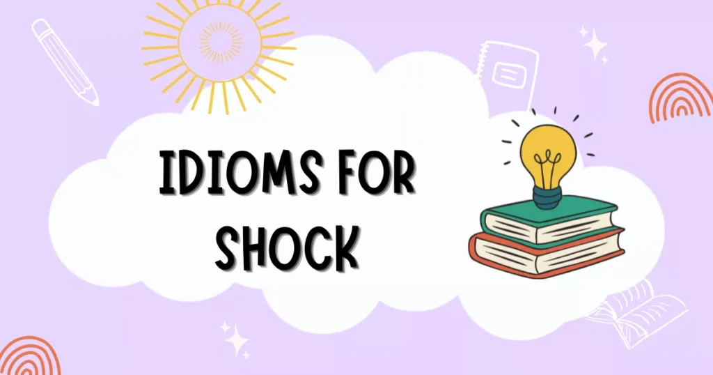 Idioms for Shock: Expressions with Meanings & Examples 16 Shock Idioms