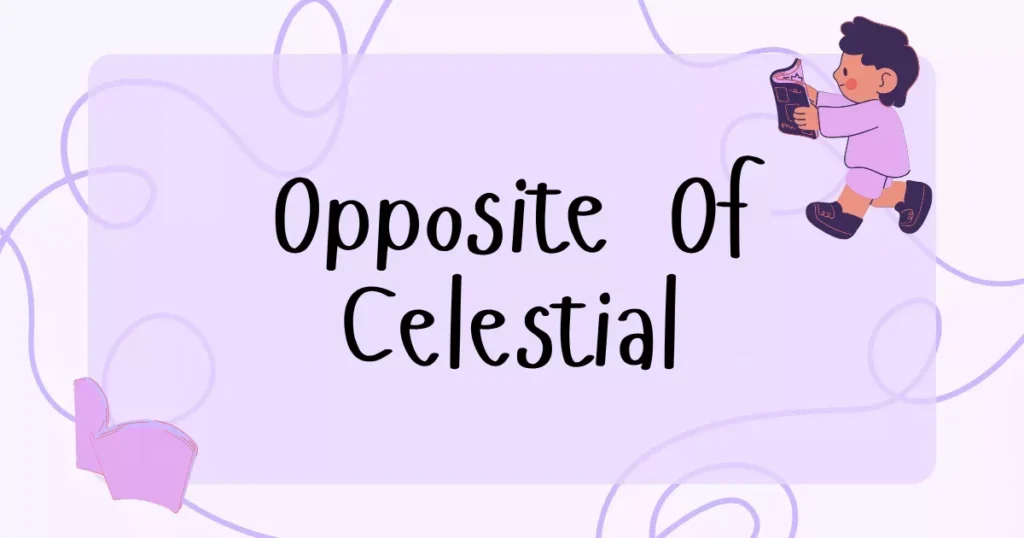 Opposite of Celestial: Meaning, Antonyms & Examples 1 Celestial Antonyms