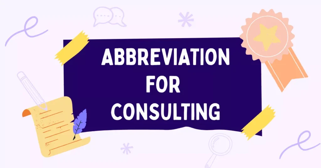 Abbreviation for Consulting: Meaning, Short Forms, Uses & Examples 4 Consulting Abbreviation