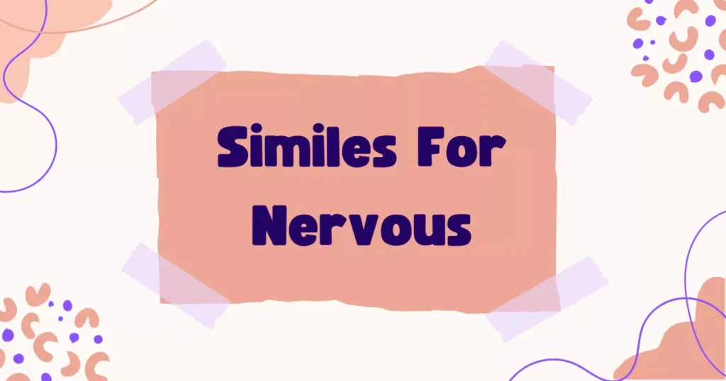 Similes for Nervous: Beautiful Ways to Describe Nervousness 8 Nervous Similes
