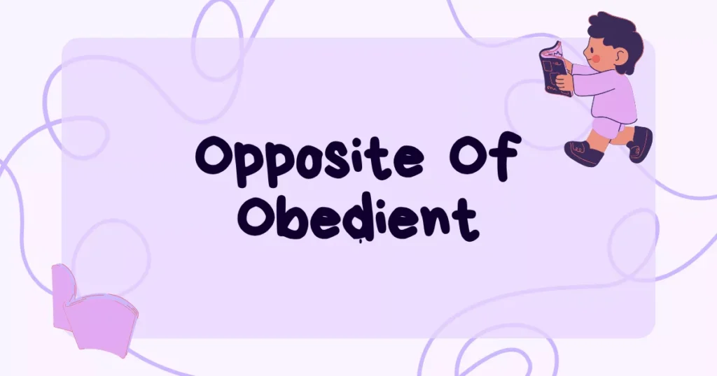 Opposite of Obedient: Meanings, Examples, And Antonyms List 14 Obedient Opposite