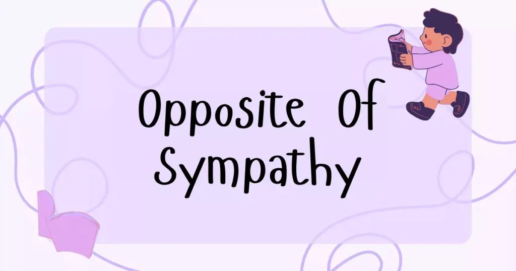 Opposite of Sympathy: Meaning, Antonyms & Examples 3 Sympathy Antonyms