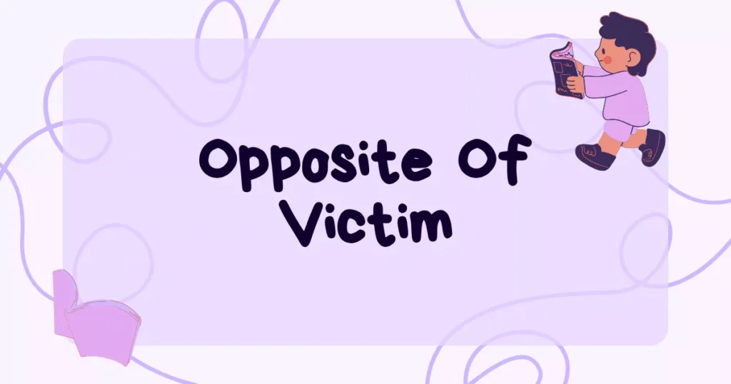 Opposite of Victim: Antonyms With Meanings & Examples 15 Victim Antonym