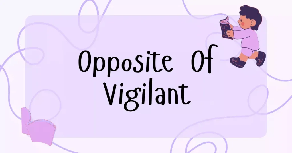 Opposite of Vigilant: Antonyms, Meanings & Examples 2 Vigilant Antonyms